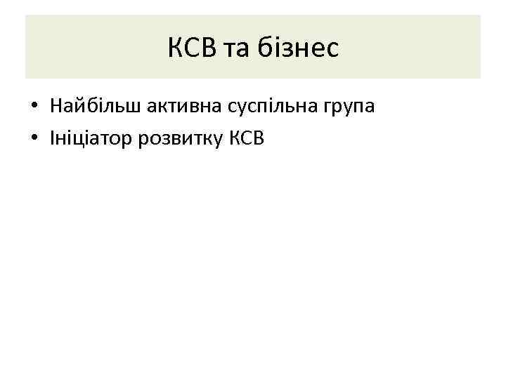 КСВ та бізнес • Найбільш активна суспільна група • Ініціатор розвитку КСВ 