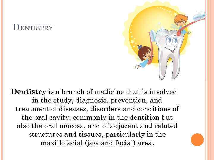 DENTISTRY Dentistry is a branch of medicine that is involved in the study, diagnosis,