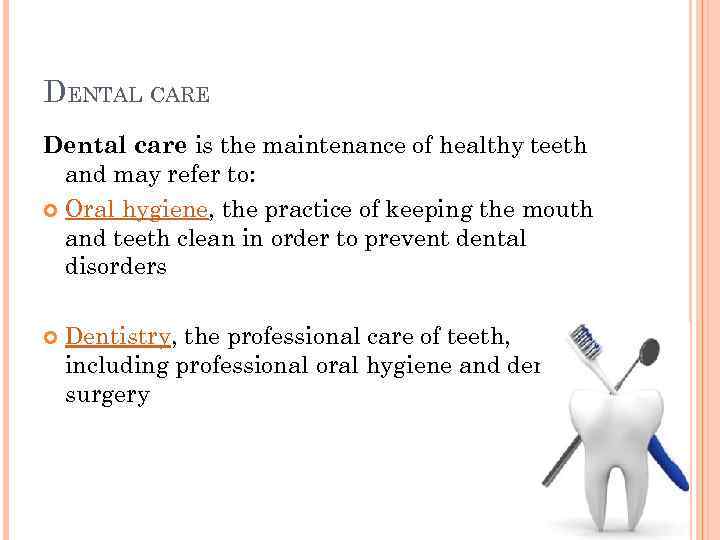 DENTAL CARE Dental care is the maintenance of healthy teeth and may refer to: