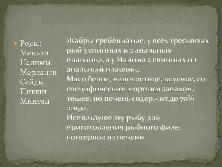  Роды: Меньки Налимы Мерланги Сайды Пикши Минтаи Жабры гребёнчатые, у всех тресковых рыб