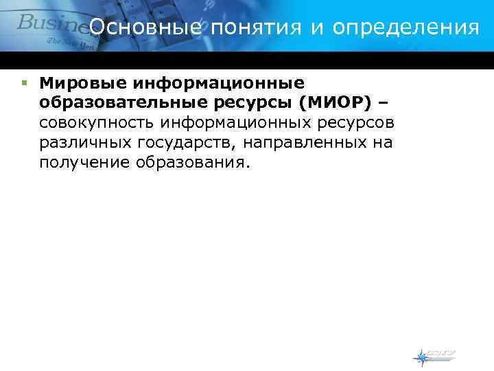 Основные понятия и определения § Мировые информационные образовательные ресурсы (МИОР) – совокупность информационных ресурсов