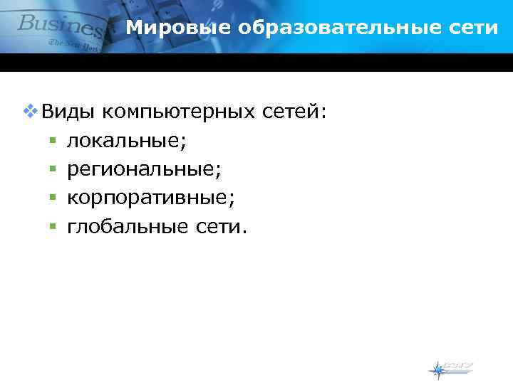 Мировые образовательные сети v Виды компьютерных сетей: § локальные; § региональные; § корпоративные; §