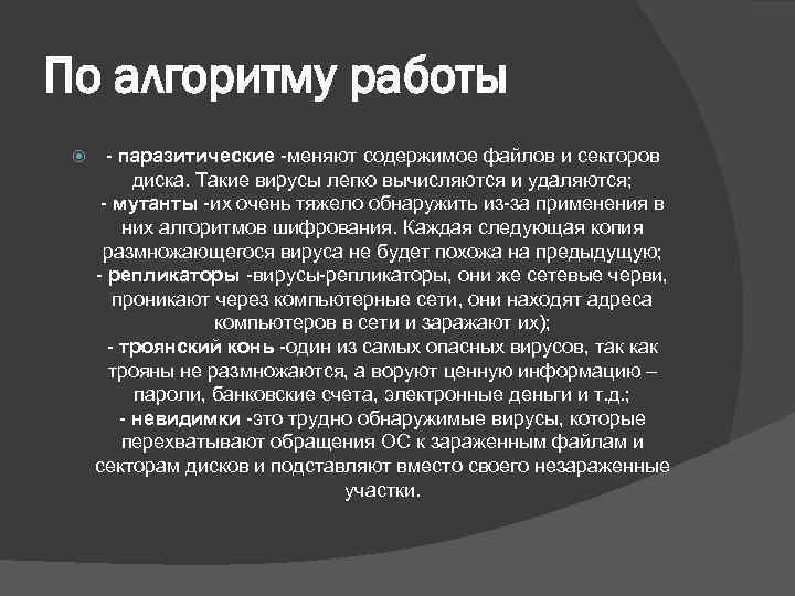 По алгоритму работы - паразитические -меняют содержимое файлов и секторов диска. Такие вирусы легко