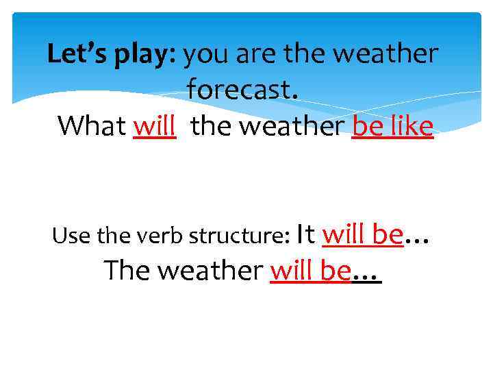 Let’s play: you are the weather forecast. What will the weather be like in