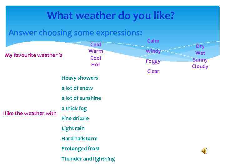 What weather do you like? Answer choosing some expressions: My favourite weather is Cold