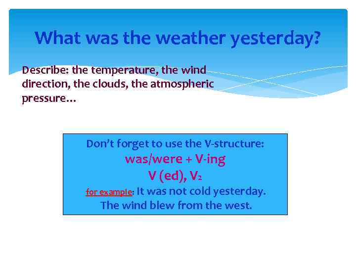 What was the weather yesterday? Describe: the temperature, the wind direction, the clouds, the