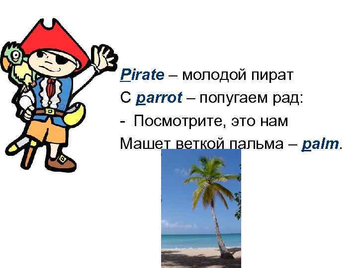 Pirate – молодой пират С parrot – попугаем рад: - Посмотрите, это нам Машет