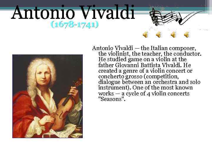 (1678 -1741) Antonio Vivaldi — the Italian composer, the violinist, the teacher, the conductor.