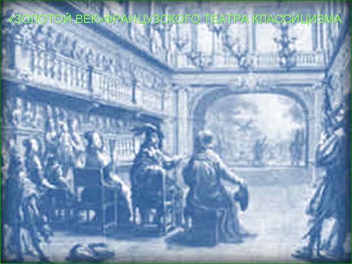  «ЗОЛОТОЙ ВЕК» ФРАНЦУЗСКОГО ТЕАТРА КЛАССИЦИЗМА 