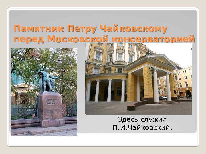 Памятник Петру Чайковскому перед Московской консерваторией Здесь служил П. И. Чайковский. 