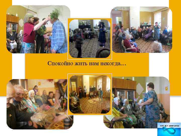 Спокойно жить нам некогда… АНО ДСУ «Благолетие 