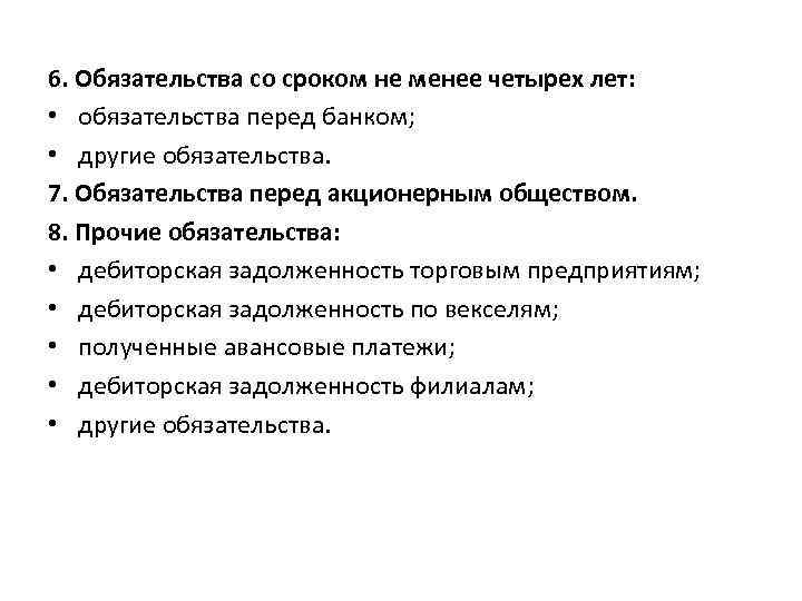 6. Обязательства со сроком не менее четырех лет: • обязательства перед банком; • другие