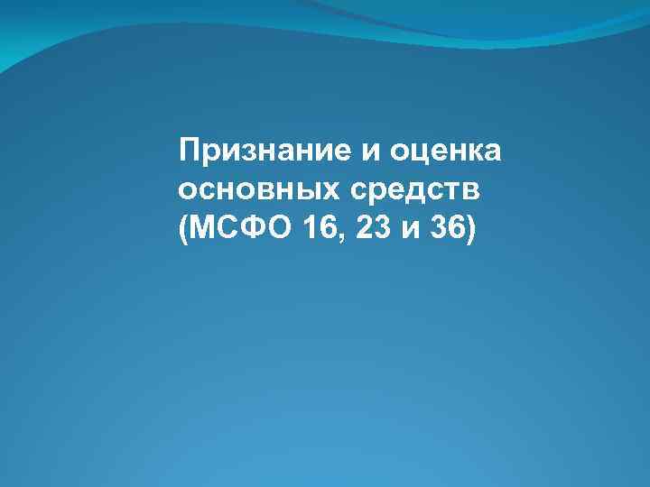 Признание и оценка основных средств (МСФО 16, 23 и 36) 