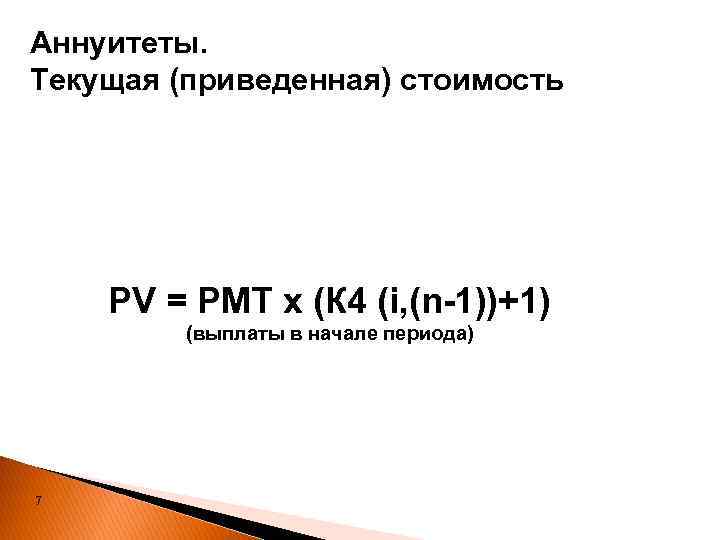Аннуитеты. Текущая (приведенная) стоимость PV = PMT x (К 4 (i, (n-1))+1) (выплаты в