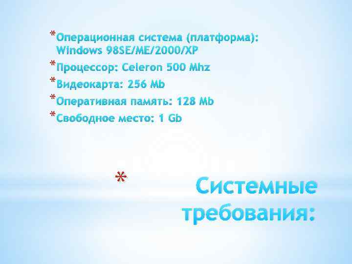 * Операционная система (платформа): Windows 98 SE/ME/2000/XP * Процессор: Celeron 500 Mhz * Видеокарта: