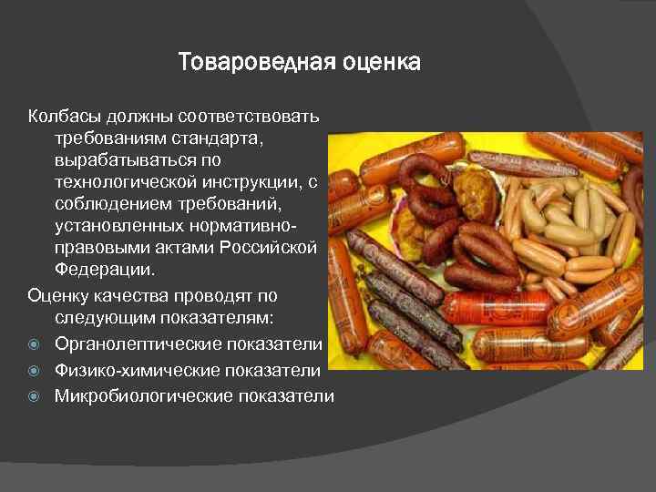 Товароведная оценка Колбасы должны соответствовать требованиям стандарта, вырабатываться по технологической инструкции, с соблюдением требований,