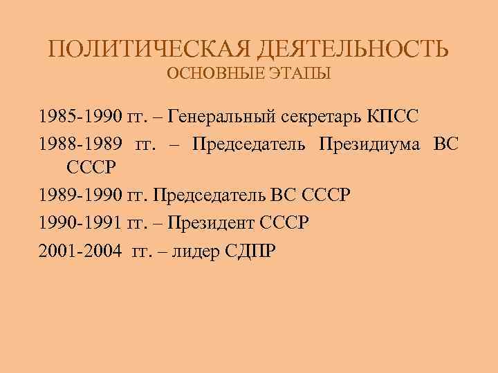 ПОЛИТИЧЕСКАЯ ДЕЯТЕЛЬНОСТЬ ОСНОВНЫЕ ЭТАПЫ 1985 -1990 гг. – Генеральный секретарь КПСС 1988 -1989 гг.