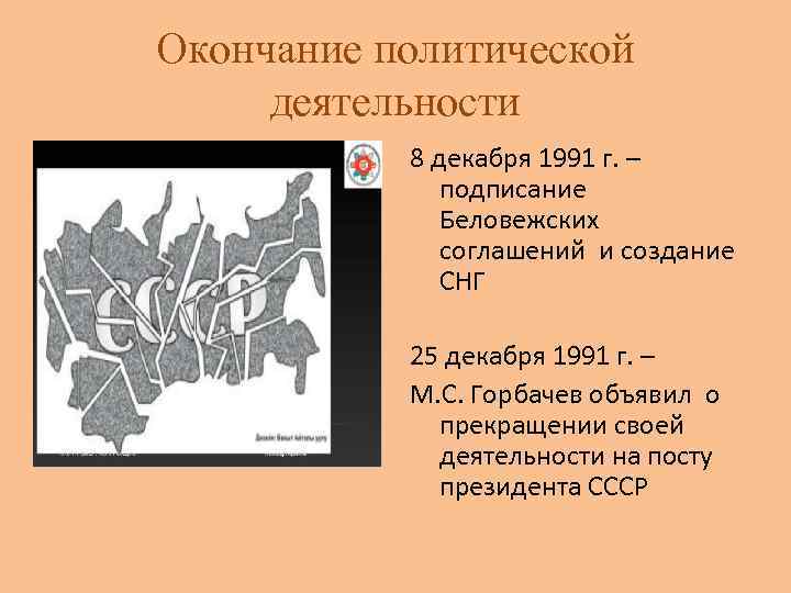 Окончание политической деятельности 8 декабря 1991 г. – подписание Беловежских соглашений и создание СНГ