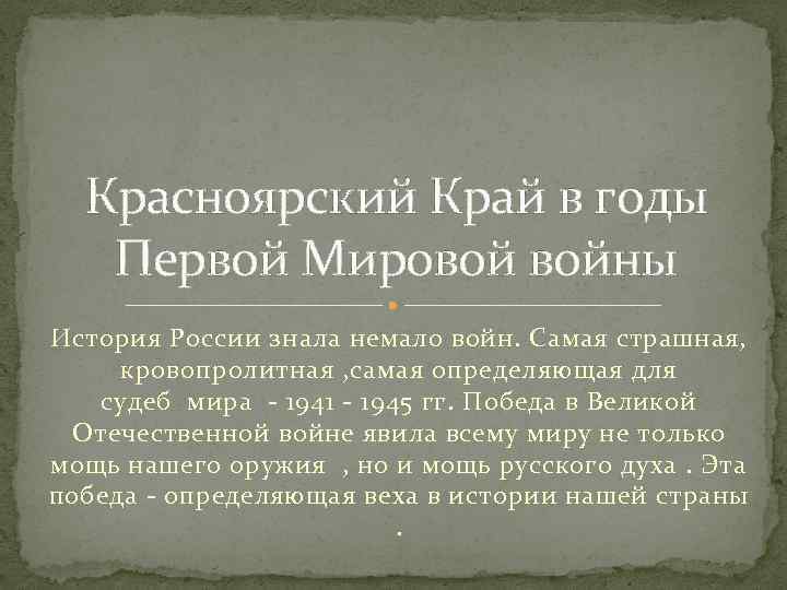 Красноярский Край в годы Первой Мировой войны История России знала немало войн. Самая страшная,