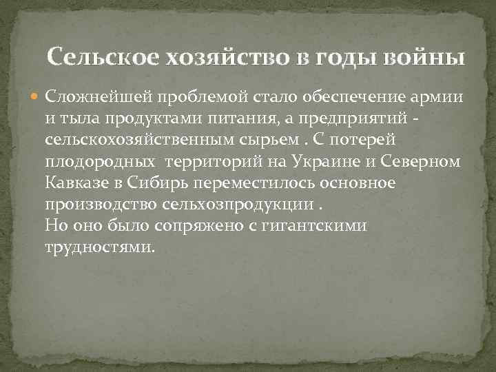 Сельское хозяйство в годы войны Сложнейшей проблемой стало обеспечение армии и тыла продуктами питания,