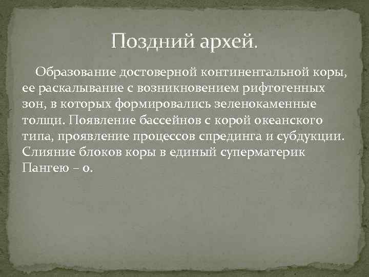 Поздний архей. Образование достоверной континентальной коры, ее раскалывание с возникновением рифтогенных зон, в которых