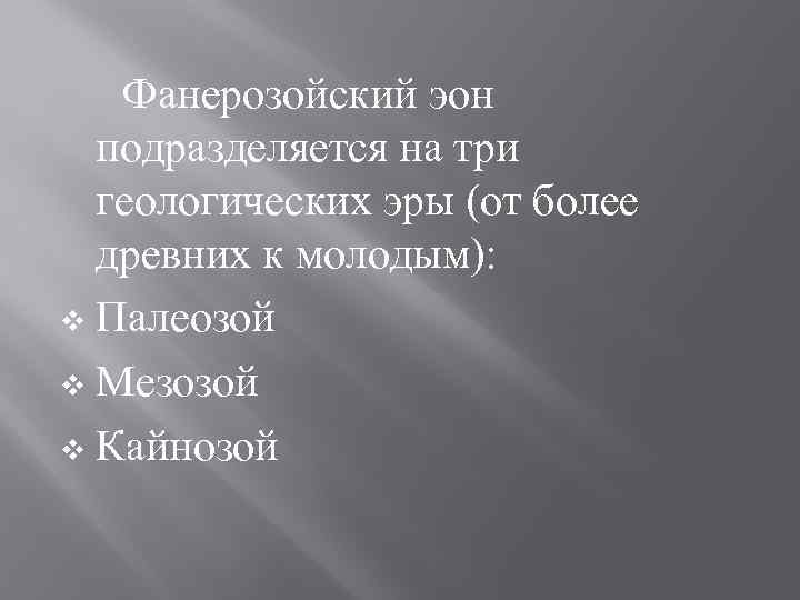  Фанерозойский эон подразделяется на три геологических эры (от более древних к молодым): v
