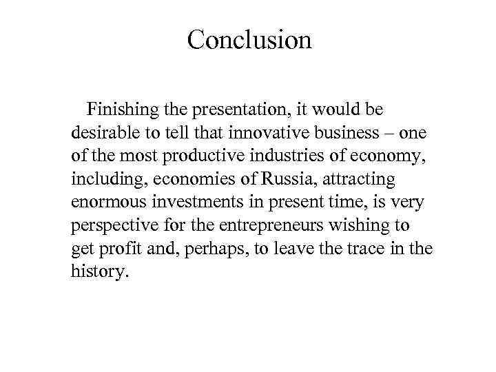 Conclusion Finishing the presentation, it would be desirable to tell that innovative business –