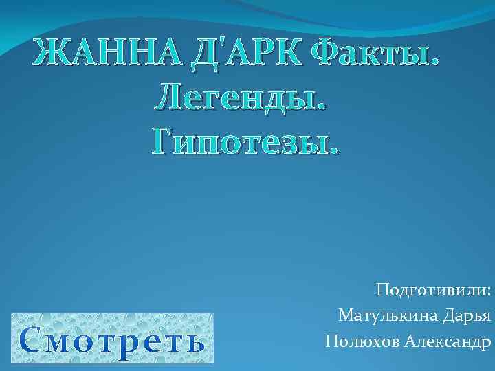 ЖАННА Д'АРК Факты. Легенды. Гипотезы. Подготивили: Матулькина Дарья Полюхов Александр 