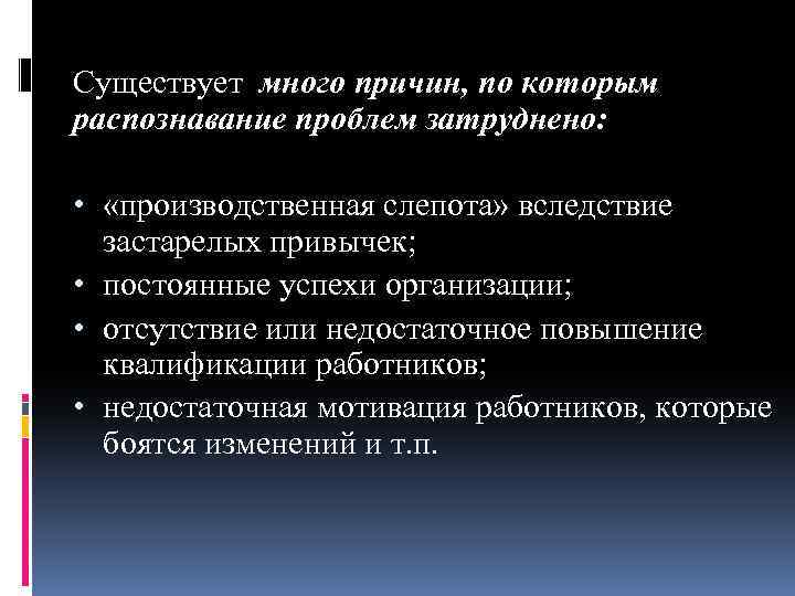 Существует много причин, по которым распознавание проблем затруднено: • «производственная слепота» вследствие застарелых привычек;