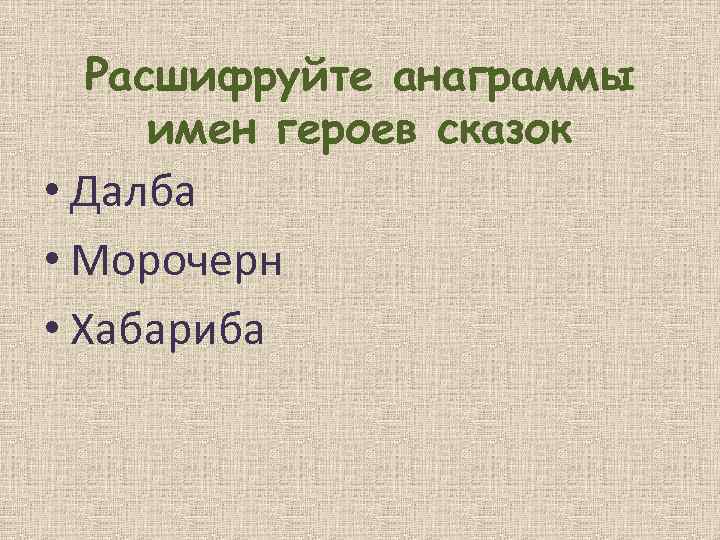 Расшифруйте анаграммы имен героев сказок • Далба • Морочерн • Хабариба 