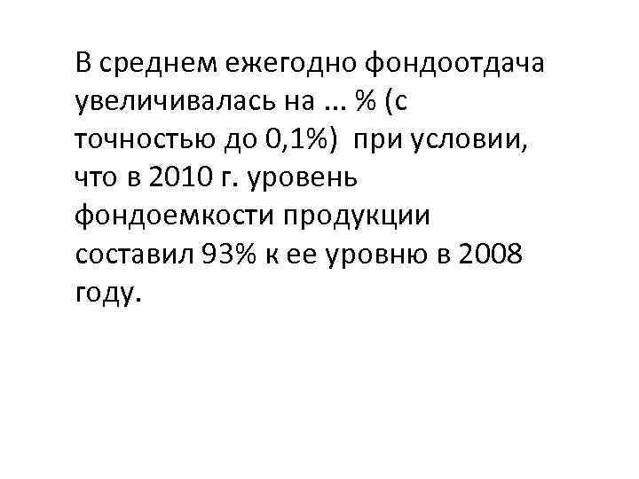 В среднем ежегодно фондоотдача увеличивалась на. . . % (с точностью до 0, 1%)