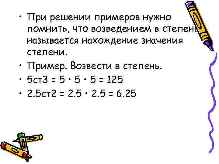  • При решении примеров нужно помнить, что возведением в степень называется нахождение значения