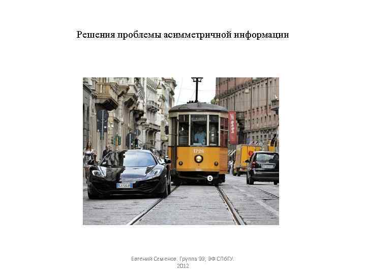 Решения проблемы асимметричной информации Евгений Семенов. Группа Э 3, ЭФ СПб. ГУ. 2012 