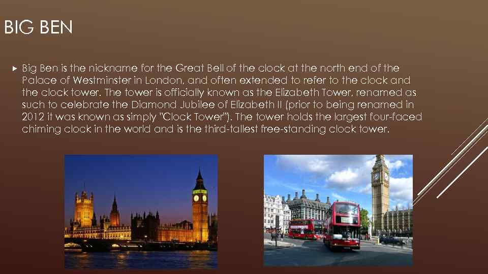 BIG BEN Big Ben is the nickname for the Great Bell of the clock