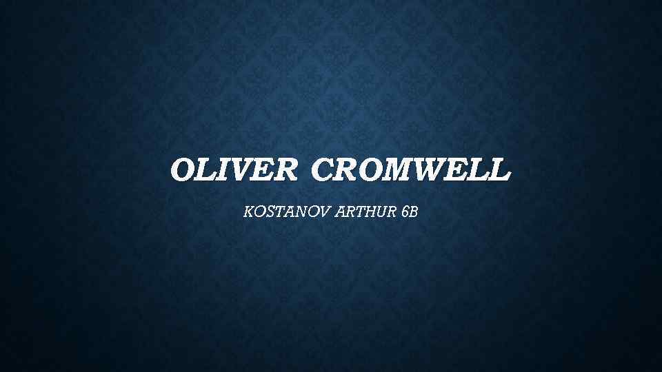 OLIVER CROMWELL KOSTANOV ARTHUR 6 B 