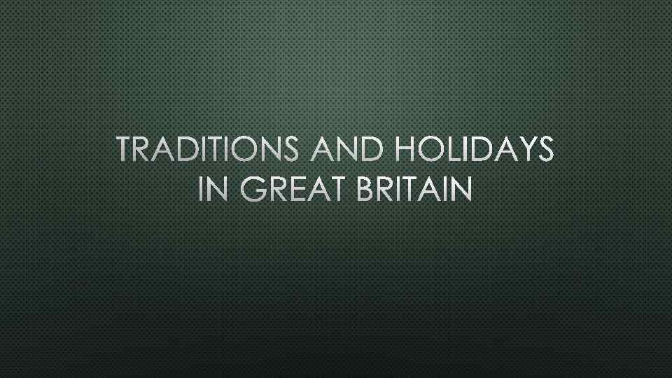 TRADITIONS AND HOLIDAYS IN GREAT BRITAIN 