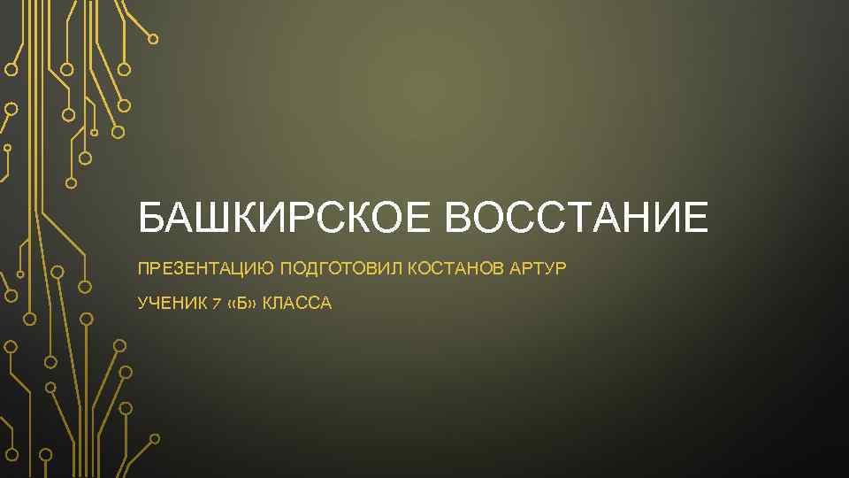 БАШКИРСКОЕ ВОССТАНИЕ ПРЕЗЕНТАЦИЮ ПОДГОТОВИЛ КОСТАНОВ АРТУР УЧЕНИК 7 «Б» КЛАССА 