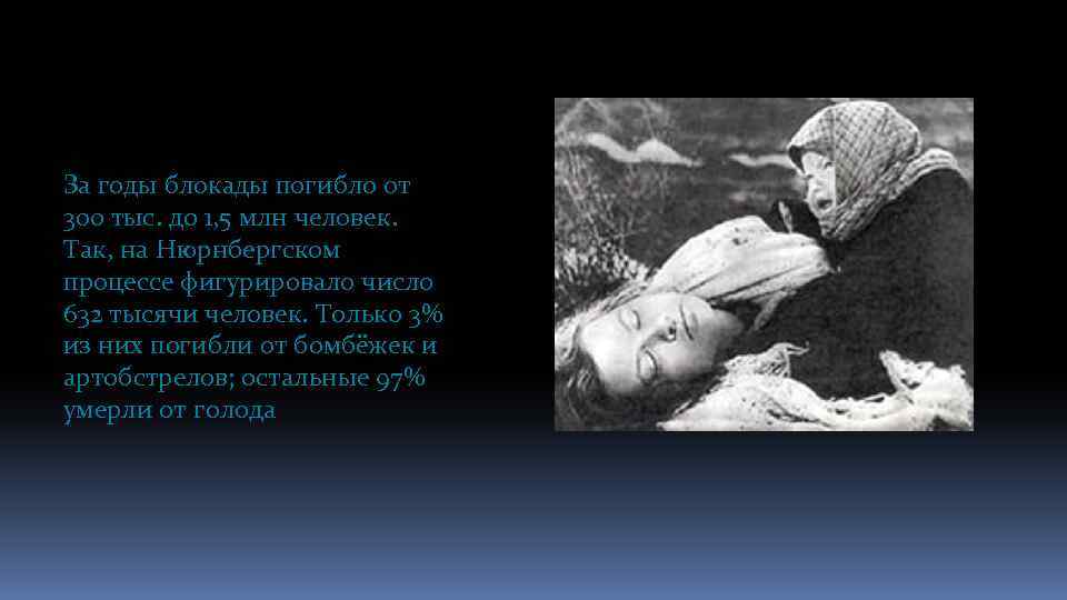 За годы блокады погибло от 300 тыс. до 1, 5 млн человек. Так, на
