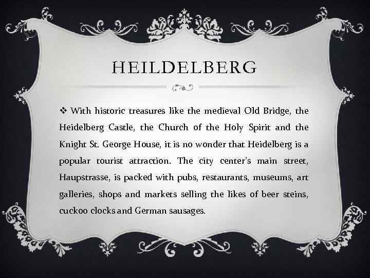 HEILDELBERG v With historic treasures like the medieval Old Bridge, the Heidelberg Castle, the