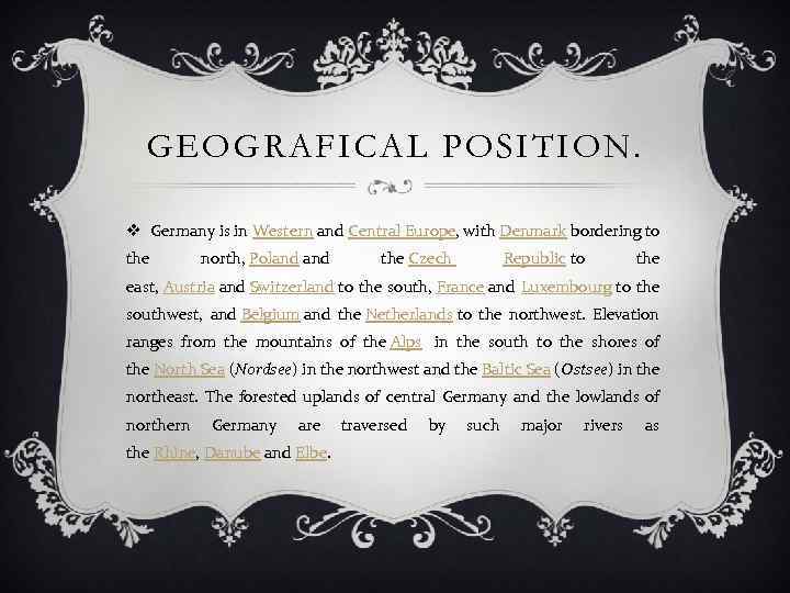 GEOGRAFICAL POSITION. v Germany is in Western and Central Europe, with Denmark bordering to