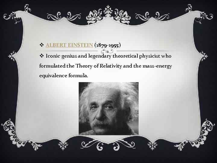 v ALBERT EINSTEIN (1879 -1955) v Iconic genius and legendary theoretical physicist who formulated