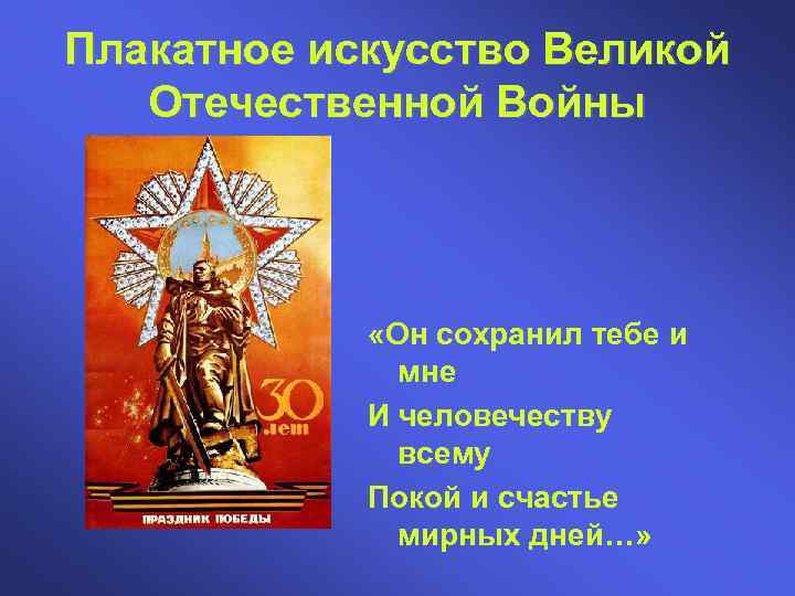 Плакатное искусство Великой Отечественной Войны «Он сохранил тебе и мне И человечеству всему Покой