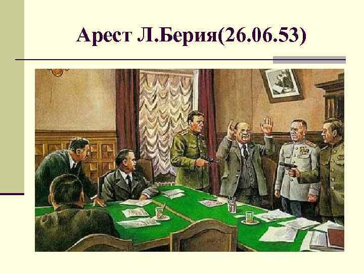 Арест Л. Берия(26. 06. 53) 