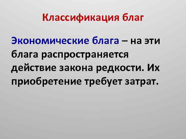 Классификация благ Экономические блага – на эти блага распространяется действие закона редкости. Их приобретение