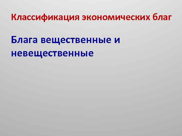 Классификация экономических благ Блага вещественные и невещественные 