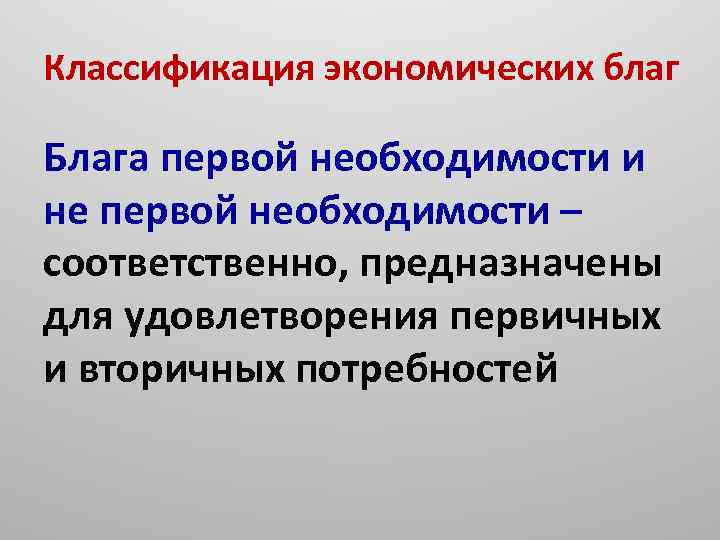 Классификация экономических благ Блага первой необходимости и не первой необходимости – соответственно, предназначены для