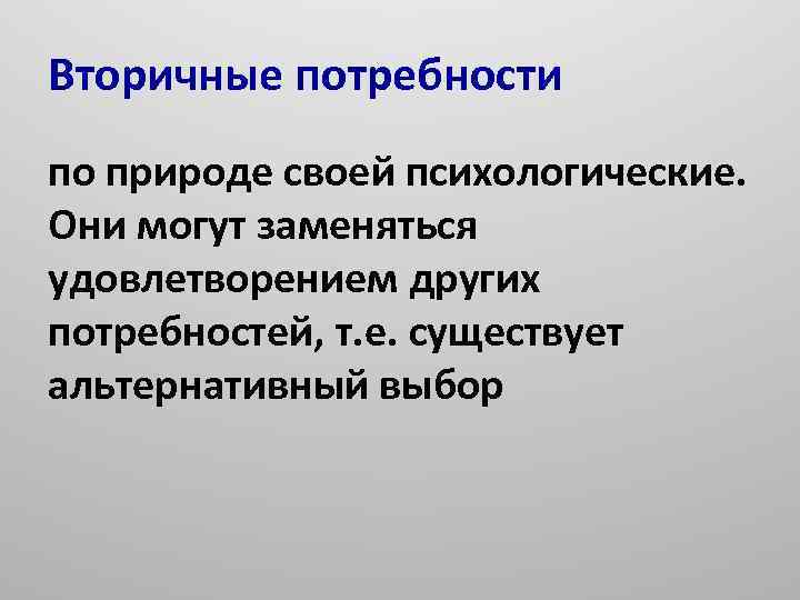 Вторичные потребности по природе своей психологические. Они могут заменяться удовлетворением других потребностей, т. е.