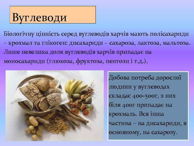 Вуглеводи Біологічну цінність серед вуглеводів харчів мають полісахариди – крохмал та глікоген: дисахариди –