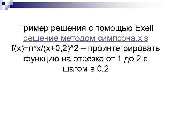 Пример решения с помощью Exell решение методом симпсона. xls f(x)=п*х/(x+0, 2)^2 – проинтегрировать функцию