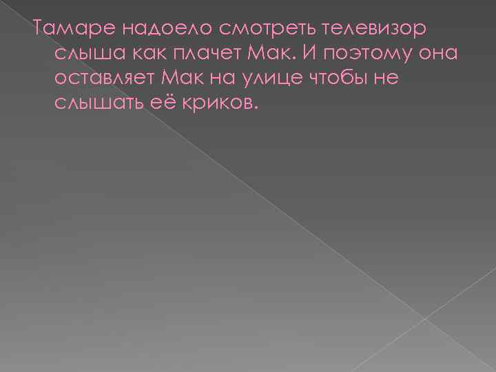 Тамаре надоело смотреть телевизор слыша как плачет Мак. И поэтому она оставляет Мак на